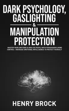 dark psychology, gaslighting & manipulation protection: master your emotions & analyze people with persuasion & mind control + increase emotional intelligence to protect yourself book cover image