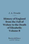 History of England From the Fall of Wolsey to the Death of Elizabeth, Volume 8 (Barnes & Noble Digital Library) sinopsis y comentarios