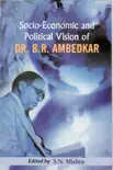 Socio-Economic and Political Vision of Dr. B.R. Ambedkar synopsis, comments