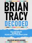 Brian Tracy Decoded - Take A Deep Dive Into The Mind Of The Speaker And Self-Development Author sinopsis y comentarios