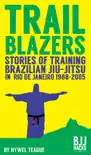 TRAILBLAZERS Stories of Training Brazilian Jiu-Jitsu in Rio de Janeiro 1988-2005 synopsis, comments