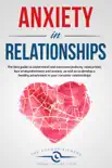 Anxiety in Relationships: The Best Guide to Understand and Overcome Jealousy, Insecurities, Fear of Abandonment and Anxiety, as Well as to Develop a Healthy Attachment in Your Romantic Relationships sinopsis y comentarios