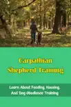 Carpathian Shepherd Training: Learn About Feeding, Housing, And Dog Obedience Training sinopsis y comentarios