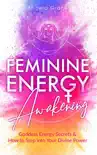 Feminine Energy Awakening: Goddess Energy Secrets & How To Step Into Your Divine Power book summary, reviews and download