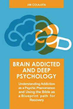 brain addicted and deep psychology understanding addiction as a psychic phenomenon and using the bible as a blueprint path for recovery book cover image