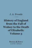 History of England From the Fall of Wolsey to the Death of Elizabeth, Volume 3 (Barnes & Noble Digital Library) sinopsis y comentarios
