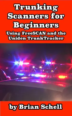 trunking scanners for beginners using freescan and the uniden trunktracker book cover image