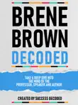 Brene Brown Decoded - Take A Deep Dive Into The Mind Of The Professor, Speaker And Author synopsis, comments