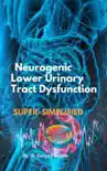 Neurogenic Lower Urinary Tract Dysfunction Super-Simplified synopsis, comments