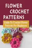 Flower Crochet Patterns: Guide To Crochet Flower Patterns For Beginners e-book