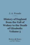 History of England From the Fall of Wolsey to the Death of Elizabeth, Volume 5 (Barnes & Noble Digital Library) sinopsis y comentarios