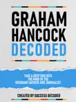 Graham Hancock Decoded - Take A Deep Dive Into The Mind Of The Visionary Author And Journalist synopsis, comments