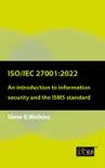 ISO/IEC 27001:2022 - An introduction to information security and the ISMS standard book summary, reviews and download