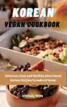 Korean Vegan Cookbook : Delicious, Easy and Healthy Plant Based Korean Recipes to Make at Home sinopsis y comentarios