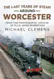 The Last Years of Steam Around Worcester synopsis, comments