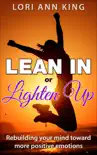 Lean In or Lighten Up Rebuilding Your Mind Toward More Positive Emotions synopsis, comments