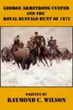 George Armstrong Custer and the Royal Buffalo Hunt of 1872 synopsis, comments