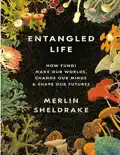 Entangled Life: How Fungi Make Our Worlds, Change Our Minds &amp; Shape Our Futures book summary, reviews and download