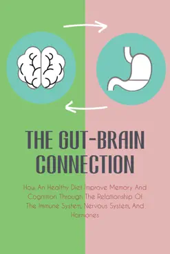 the gut-brain connection how an healthy diet improve memory and cognition through the relationship of the immune system, nervous system, and hormones book cover image