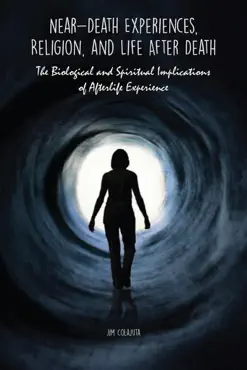 near-death experiences, religion, and life after death the biological and spiritual implications of afterlife experience book cover image