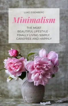 minimalism the most beautiful lifestyle - finally living simply, carefree and happily book cover image