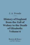 The History of England From the Fall of Wolsey to the Death of Elizabeth, Volume 6 (Barnes & Noble Digital Library) sinopsis y comentarios