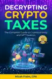 Decrypting Crypto Taxes: The Complete Guide to Cryptocurrency and NFT Taxation book summary, reviews and download