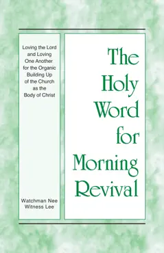 the holy word for morning revival - loving the lord and loving one another for the organic building up of the church as the body of christ book cover image