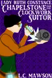 Lady Ruth Constance Chapelstone and the Clockwork Suitor synopsis, comments