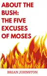 About the Bush: The Five Excuses of Moses book summary, reviews and download