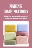 Making Soap Methods: How To Maintain Healthy And Far From Sore Skin sinopsis y comentarios