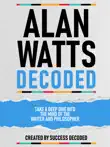 Alan Watts Decoded - Take A Deep Dive Into The Mind Of The Writer And Philosopher synopsis, comments