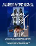 Secrets and Principles of Effective Co-Parenting: Mom, Dad; What About Me?! book summary, reviews and download