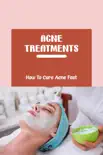 Acne Treatments: How To Cure Acne Fast