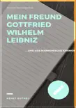 MEIN FREUND GOTTFRIED WILHELM LEIBNIZ synopsis, comments