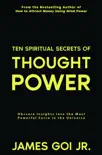 Ten Spiritual Secrets of Thought Power: Obscure Insights into the Most Powerful Force in the Universe book summary, reviews and download
