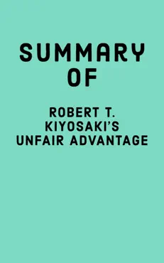 summary of robert t. kiyosaki's unfair advantage imagen de la portada del libro
