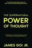 The Supernatural Power of Thought: A Metaphysical and Spiritual Way to Create Your Ideal Life and Heal the World