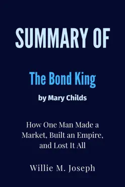 summary of the bond king by mary childs : how one man made a market, built an empire, and lost it all book cover image
