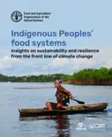 Indigenous Peoples’ Food Systems: Insights on Sustainability and Resilience from the Front Line of Climate Change book summary, reviews and download