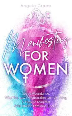 manifesting for women, speed abundance, why the law of attraction isn’t working, & how to manifest with divine feminine energy: rituals for love, change, money, happiness, & to get your ex back book cover image
