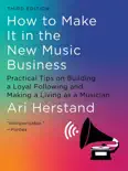 How To Make It in the New Music Business: Practical Tips on Building a Loyal Following and Making a Living as a Musician (Third) e-book