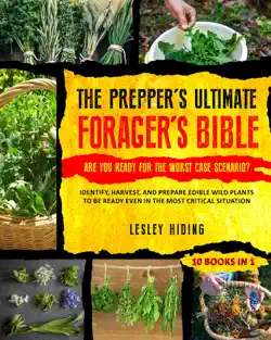 the prepper's ultimate forager's bible - identify, harvest, and prepare edible wild plants to be ready even in the most critical situation book cover image