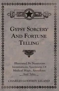gypsy sorcery and fortune telling - illustrated by numerous incantations, specimens of medical magic, anecdotes and tales book cover image