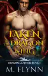 Taken By the Dragon King: A Dragon Shifter Romance (Dragon Mother Book 1) e-book