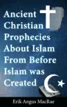 Ancient Christian Prophecies About Islam From Before Islam was Created synopsis, comments