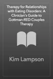 Therapy for Relationships with Eating Disorders: A Clinician's Guide to Gottman-RED Couples Therapy sinopsis y comentarios