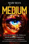 Médium: Una guía esencial para la mediumnidad psíquica, la adivinación, la clarividencia, los guías espirituales y la canalización sinopsis y comentarios
