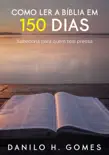 Como Ler a Bíblia em 150 Dias: Sabedoria para quem tem pressa sinopsis y comentarios