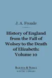 History of England From the Fall of Wolsey to the Death of Elizabeth, Volume 10 (Barnes & Noble Digital Library) sinopsis y comentarios